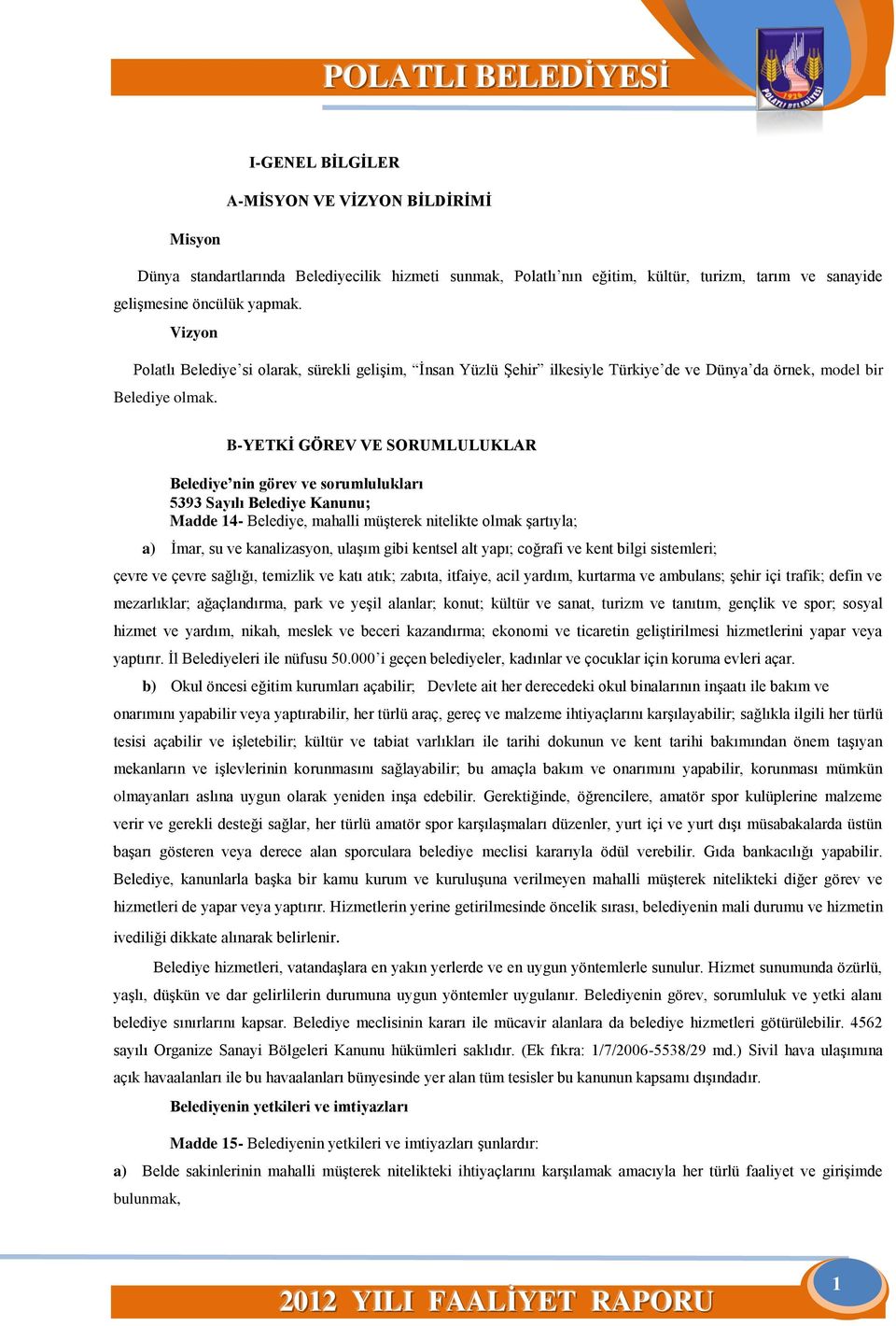 B-YETKİ GÖREV VE SORUMLULUKLAR Belediye nin görev ve sorumlulukları 5393 Sayılı Belediye Kanunu; Madde 14- Belediye, mahalli müşterek nitelikte olmak şartıyla; a) İmar, su ve kanalizasyon, ulaşım