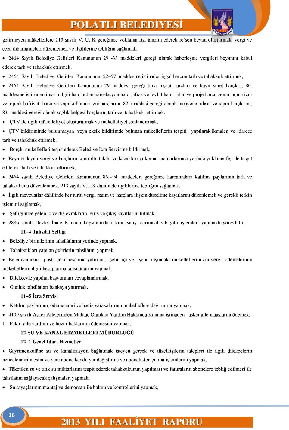 gereği olarak haberleşme vergileri beyanını kabul ederek tarh ve tahakkuk ettirmek, 2464 Sayılı Belediye Gelirleri Kanununun 52 57 maddesine istinaden işgal harcını tarh ve tahakkuk ettirmek, 2464