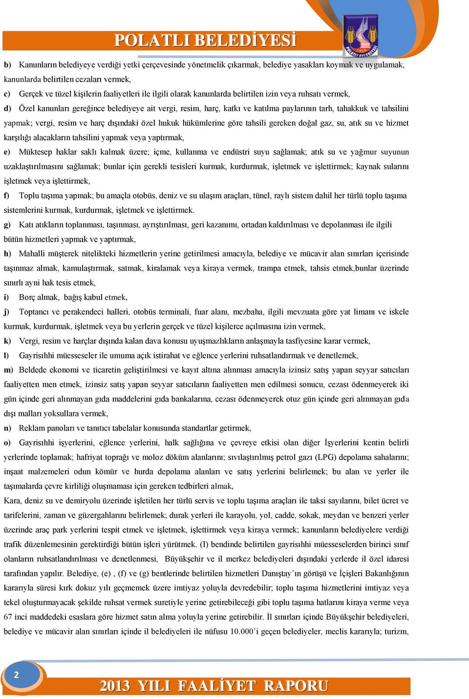 resim ve harç dışındaki özel hukuk hükümlerine göre tahsili gereken doğal gaz, su, atık su ve hizmet karşılığı alacakların tahsilini yapmak veya yaptırmak, e) Müktesep haklar saklı kalmak üzere;