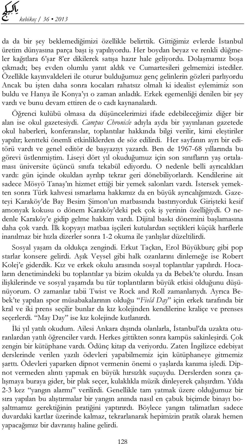 Özellikle kayınvaldeleri ile oturur bulduğumuz genç gelinlerin gözleri parlıyordu Ancak bu işten daha sonra kocaları rahatsız olmalı ki idealist eylemimiz son buldu ve Hanya ile Konya yı o zaman