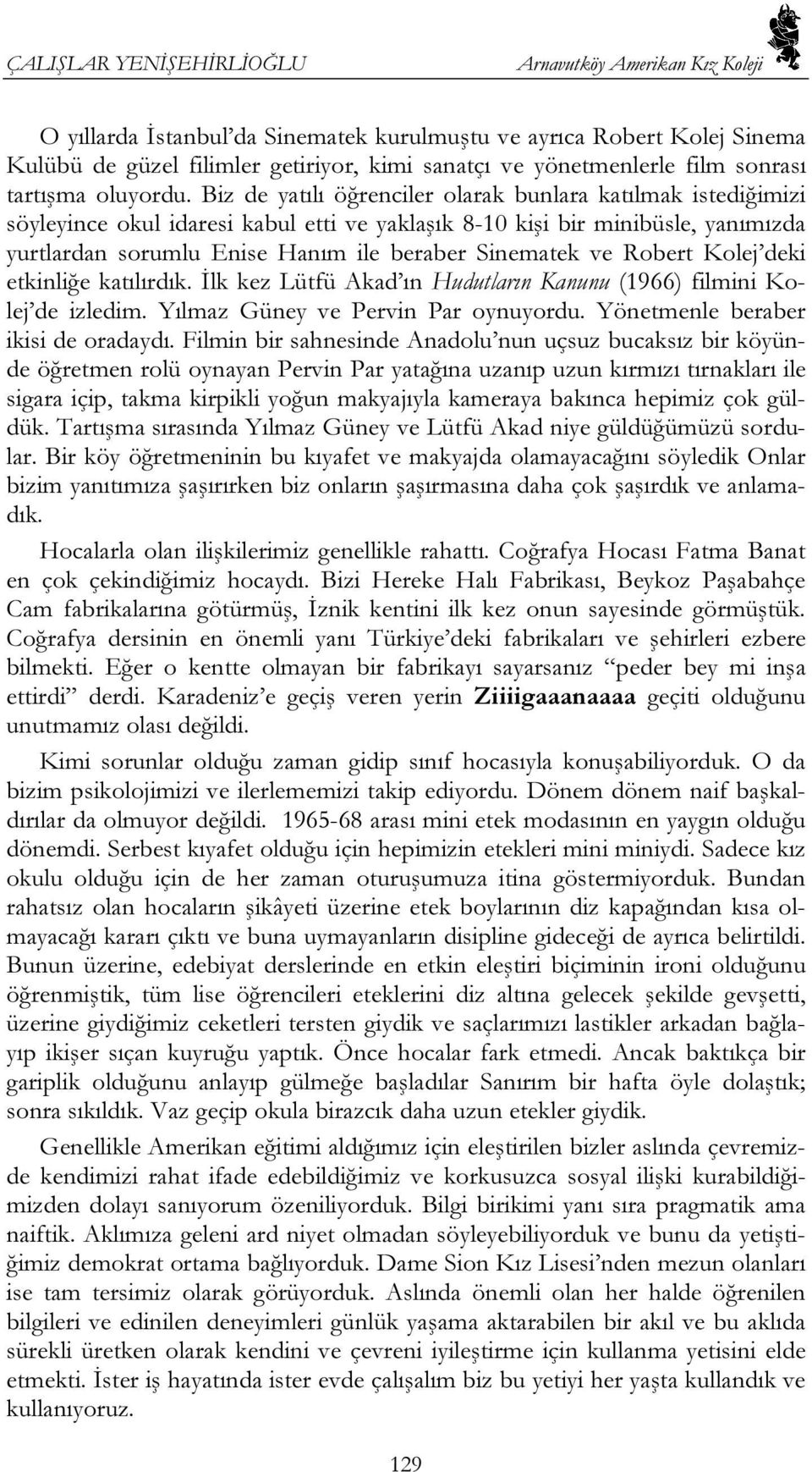 Biz de yatılı öğrenciler olarak bunlara katılmak istediğimizi söyleyince okul idaresi kabul etti ve yaklaşık 8-10 kişi bir minibüsle, yanımızda yurtlardan sorumlu Enise Hanım ile beraber Sinematek ve