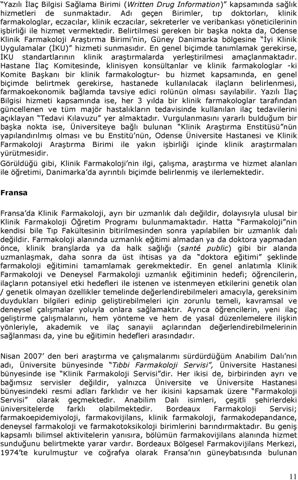 Belirtilmesi gereken bir başka nokta da, Odense Klinik Farmakoloji Araştırma Birimi nin, Güney Danimarka bölgesine İyi Klinik Uygulamalar (İKU) hizmeti sunmasıdır.