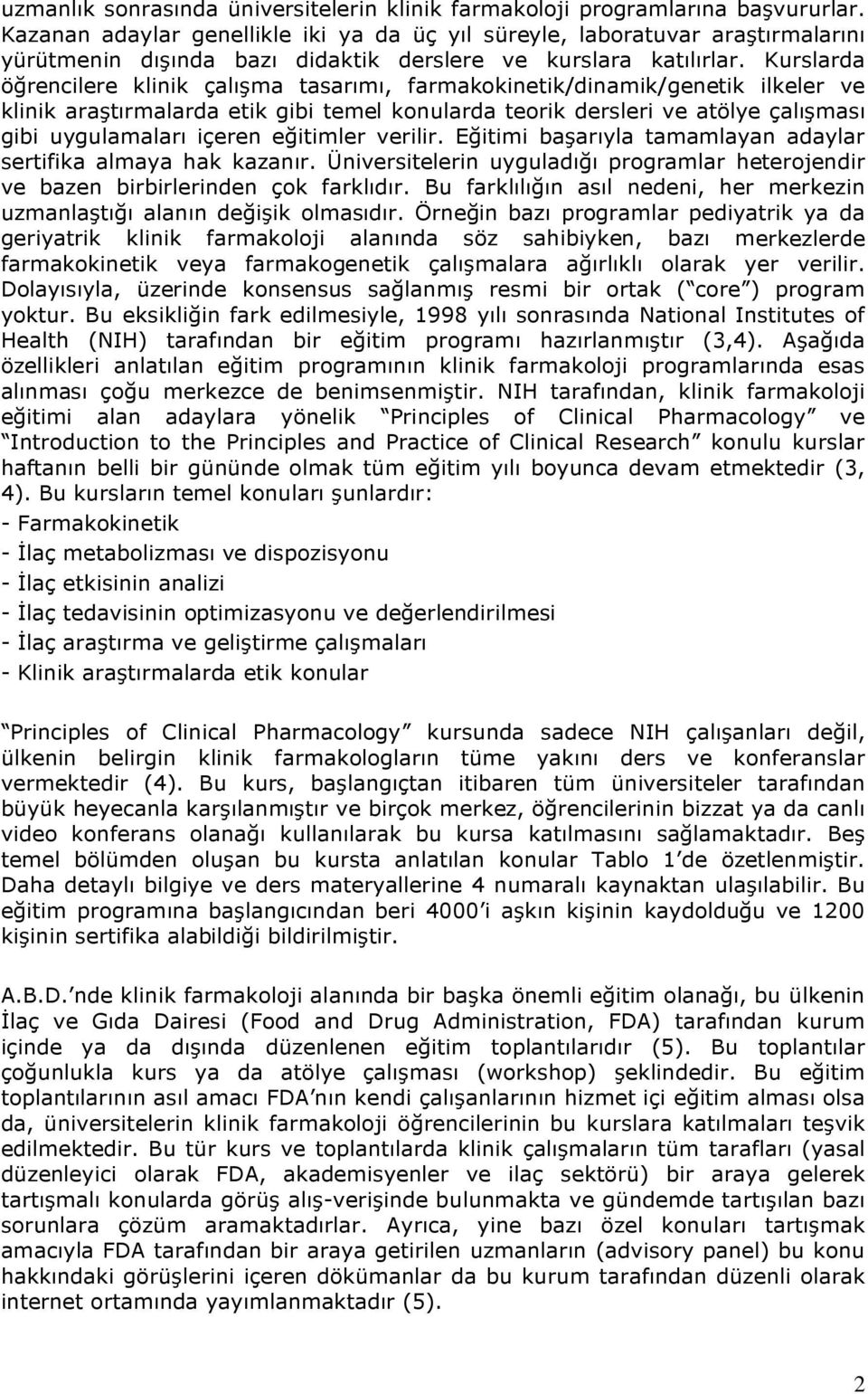 Kurslarda öğrencilere klinik çalışma tasarımı, farmakokinetik/dinamik/genetik ilkeler ve klinik araştırmalarda etik gibi temel konularda teorik dersleri ve atölye çalışması gibi uygulamaları içeren