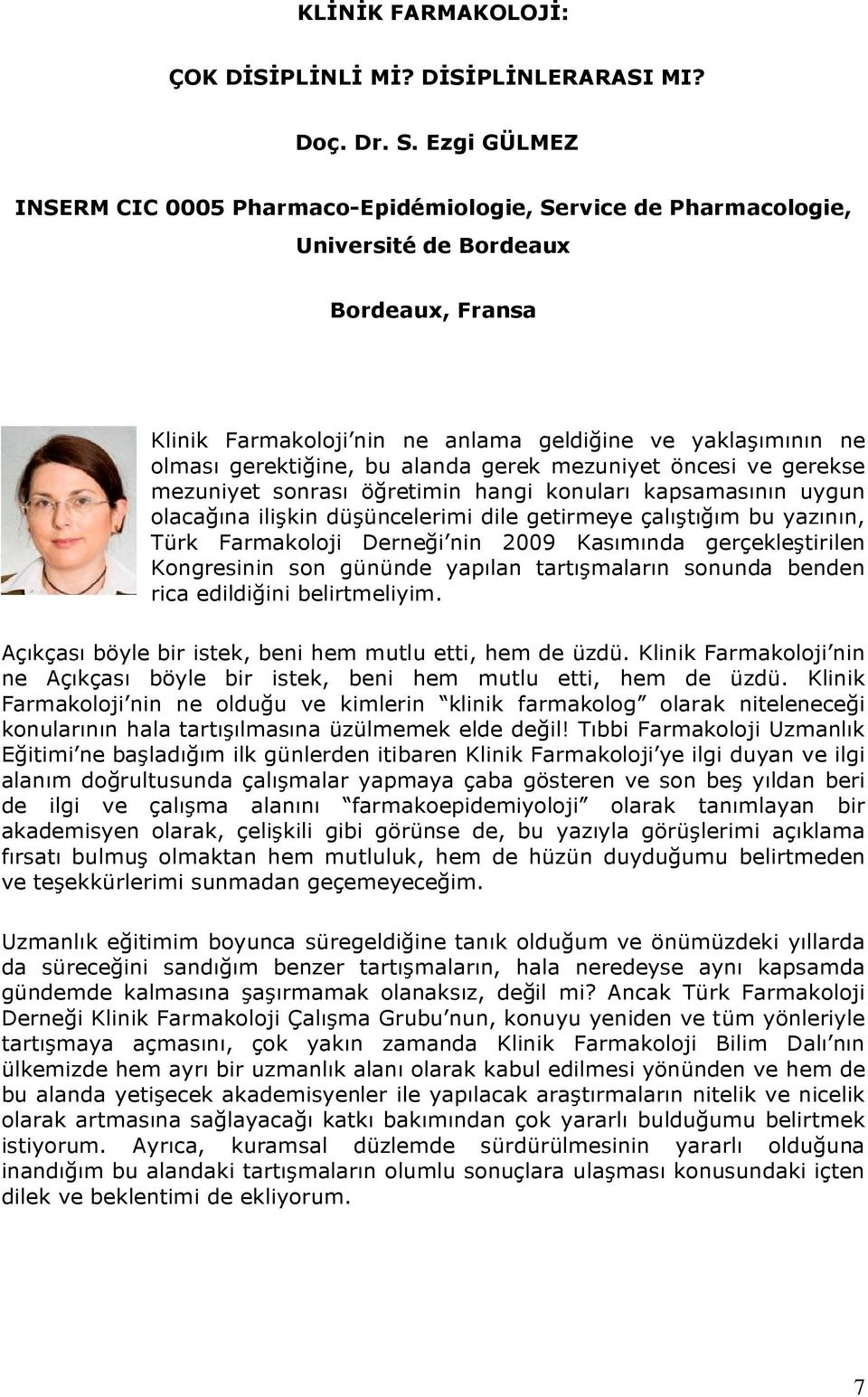 bu alanda gerek mezuniyet öncesi ve gerekse mezuniyet sonrası öğretimin hangi konuları kapsamasının uygun olacağına ilişkin düşüncelerimi dile getirmeye çalıştığım bu yazının, Türk Farmakoloji