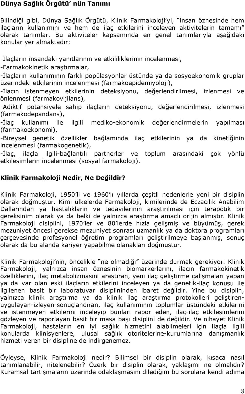 Bu aktiviteler kapsamında en genel tanımlarıyla aşağıdaki konular yer almaktadır: -İlaçların insandaki yanıtlarının ve etkililiklerinin incelenmesi, -Farmakokinetik araştırmalar, -İlaçların