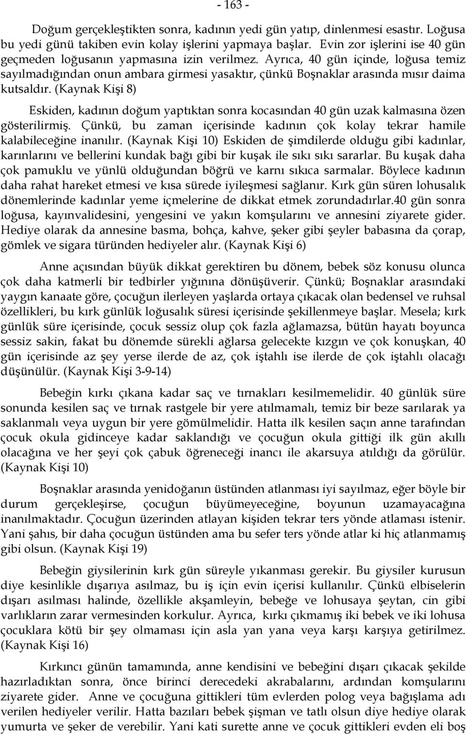 Ayrıca, 40 gün içinde, loğusa temiz sayılmadığından onun ambara girmesi yasaktır, çünkü Boşnaklar arasında mısır daima kutsaldır.