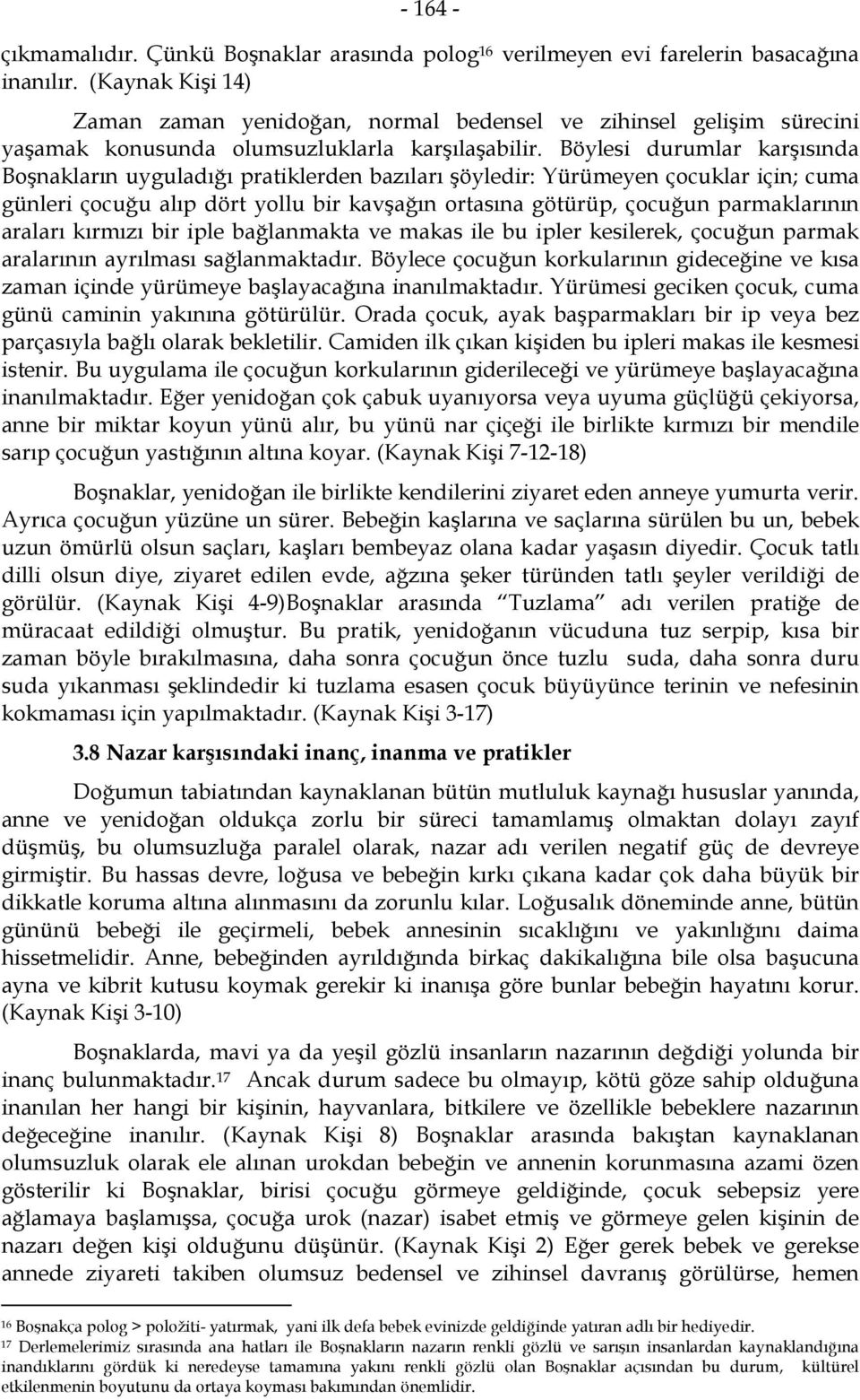 Böylesi durumlar karşısında Boşnakların uyguladığı pratiklerden bazıları şöyledir: Yürümeyen çocuklar için; cuma günleri çocuğu alıp dört yollu bir kavşağın ortasına götürüp, çocuğun parmaklarının