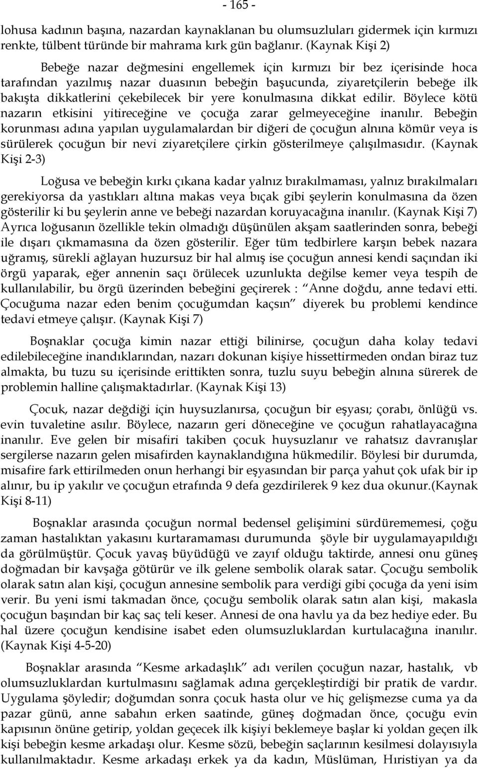 bir yere konulmasına dikkat edilir. Böylece kötü nazarın etkisini yitireceğine ve çocuğa zarar gelmeyeceğine inanılır.