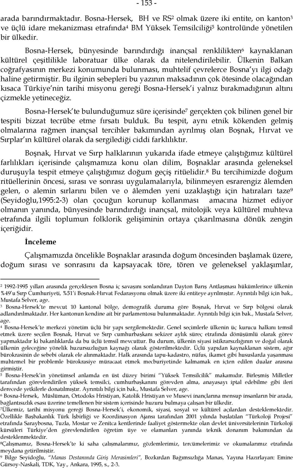 Ülkenin Balkan coğrafyasının merkezi konumunda bulunması, muhtelif çevrelerce Bosna yı ilgi odağı haline getirmiştir.