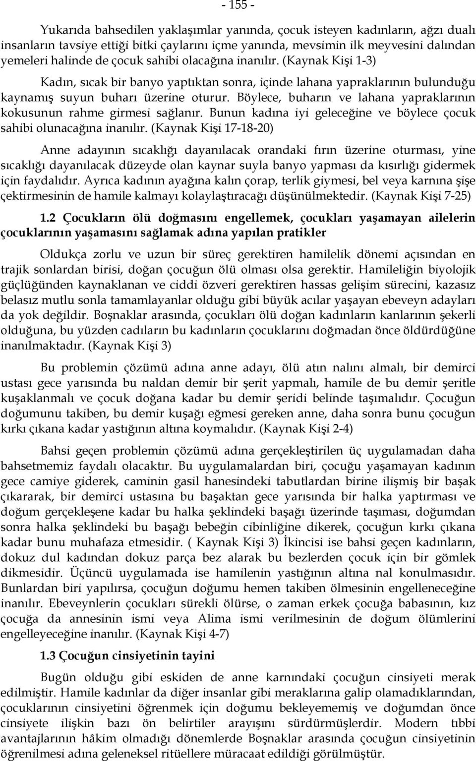 Böylece, buharın ve lahana yapraklarının kokusunun rahme girmesi sağlanır. Bunun kadına iyi geleceğine ve böylece çocuk sahibi olunacağına inanılır.