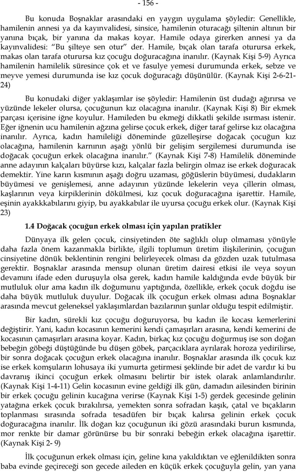 (Kaynak Kişi 5-9) Ayrıca hamilenin hamilelik süresince çok et ve fasulye yemesi durumunda erkek, sebze ve meyve yemesi durumunda ise kız çocuk doğuracağı düşünülür.