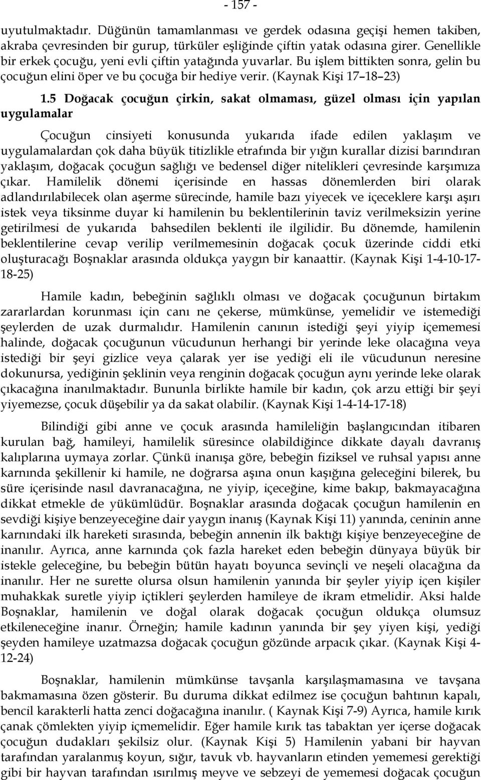 5 Doğacak çocuğun çirkin, sakat olmaması, güzel olması için yapılan uygulamalar Çocuğun cinsiyeti konusunda yukarıda ifade edilen yaklaşım ve uygulamalardan çok daha büyük titizlikle etrafında bir