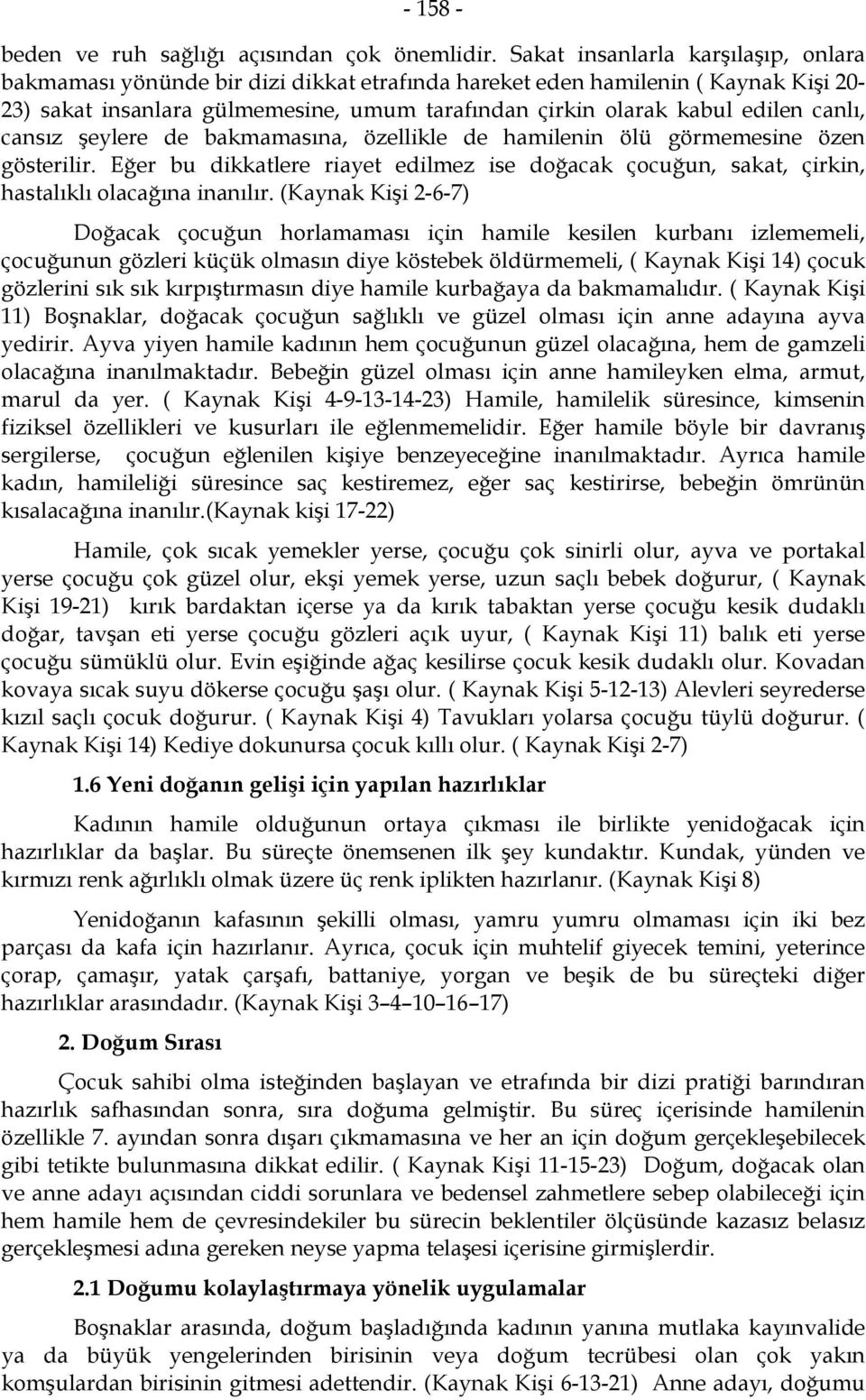 canlı, cansız şeylere de bakmamasına, özellikle de hamilenin ölü görmemesine özen gösterilir. Eğer bu dikkatlere riayet edilmez ise doğacak çocuğun, sakat, çirkin, hastalıklı olacağına inanılır.