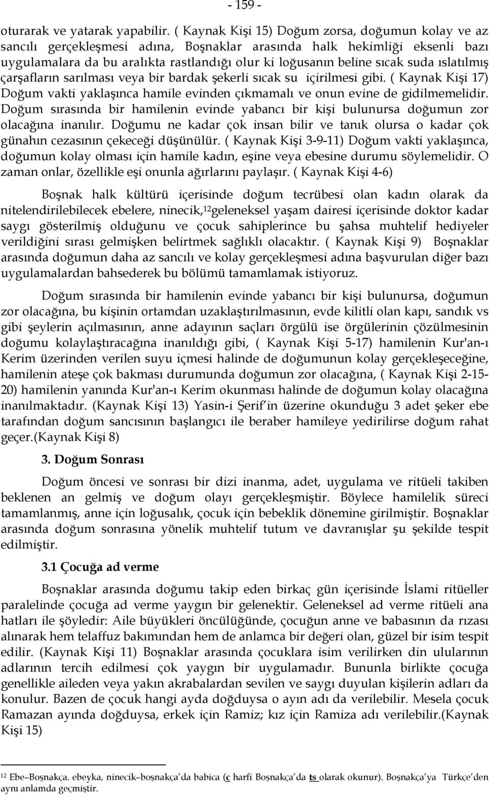 suda ıslatılmış çarşafların sarılması veya bir bardak şekerli sıcak su içirilmesi gibi. ( Kaynak Kişi 17) Doğum vakti yaklaşınca hamile evinden çıkmamalı ve onun evine de gidilmemelidir.