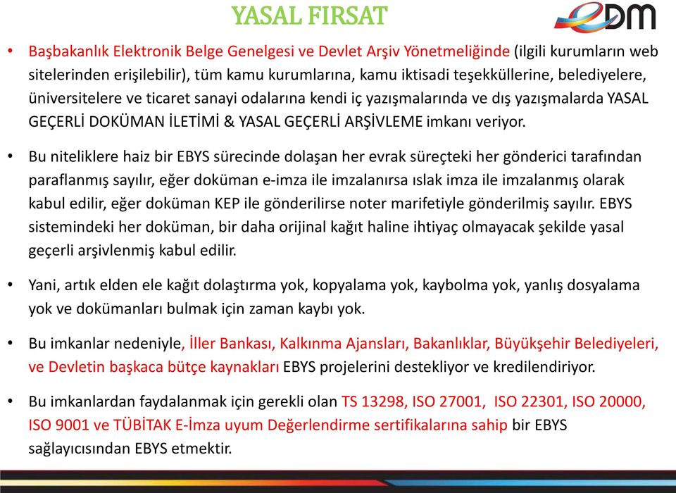 Bu niteliklere haiz bir EBYS sürecinde dolaşan her evrak süreçteki her gönderici tarafından paraflanmış sayılır, eğer doküman e-imza ile imzalanırsa ıslak imza ile imzalanmış olarak kabul edilir,