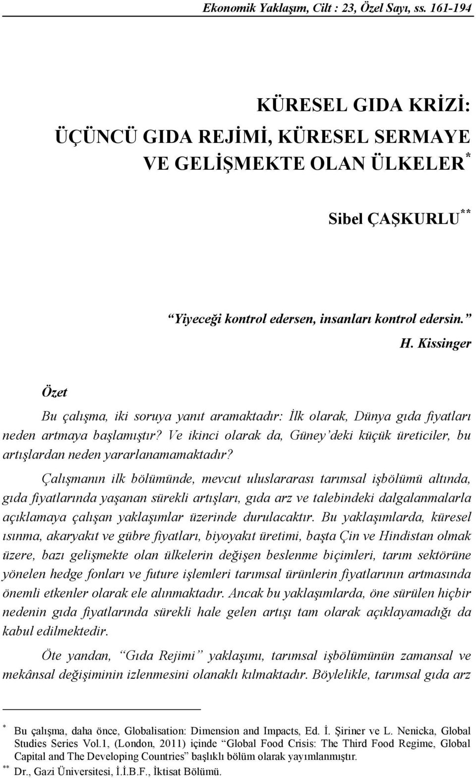 Kissinger Özet Bu çalışma, iki soruya yanıt aramaktadır: İlk olarak, Dünya gıda fiyatları neden artmaya başlamıştır?