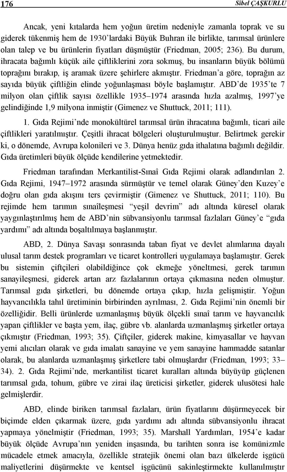 Friedman a göre, toprağın az sayıda büyük çiftliğin elinde yoğunlaşması böyle başlamıştır.