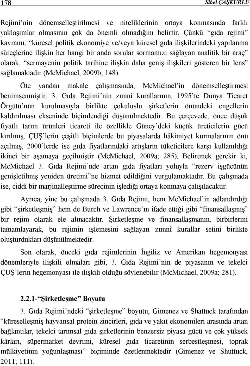 sermayenin politik tarihine ilişkin daha geniş ilişkileri gösteren bir lens sağlamaktadır (McMichael, 2009b; 148). Öte yandan makale çalışmasında, McMichael in dönemselleştirmesi benimsenmiştir. 3.