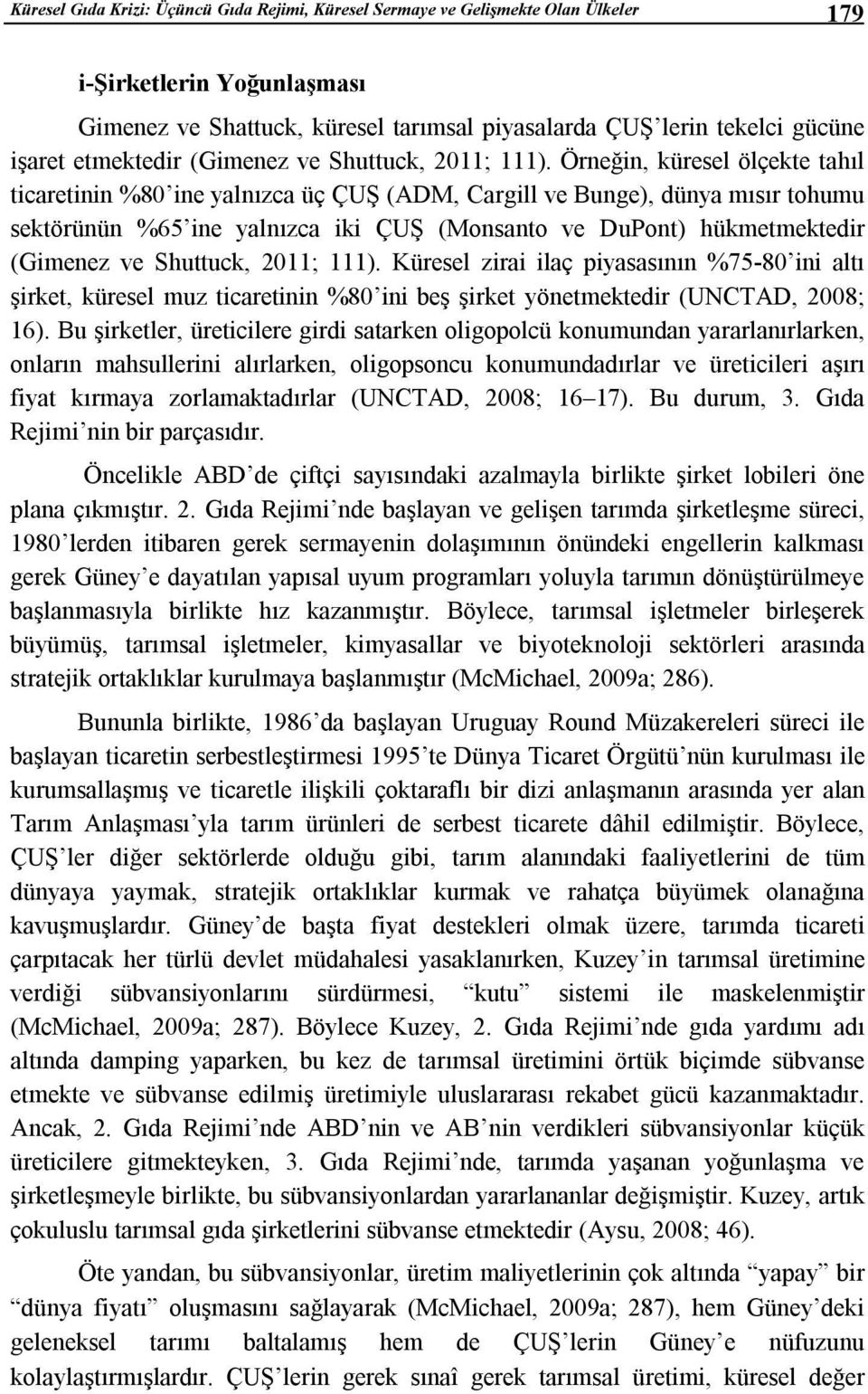 Örneğin, küresel ölçekte tahıl ticaretinin %80 ine yalnızca üç ÇUŞ (ADM, Cargill ve Bunge), dünya mısır tohumu sektörünün %65 ine yalnızca iki ÇUŞ (Monsanto ve DuPont) hükm Küresel zirai ilaç