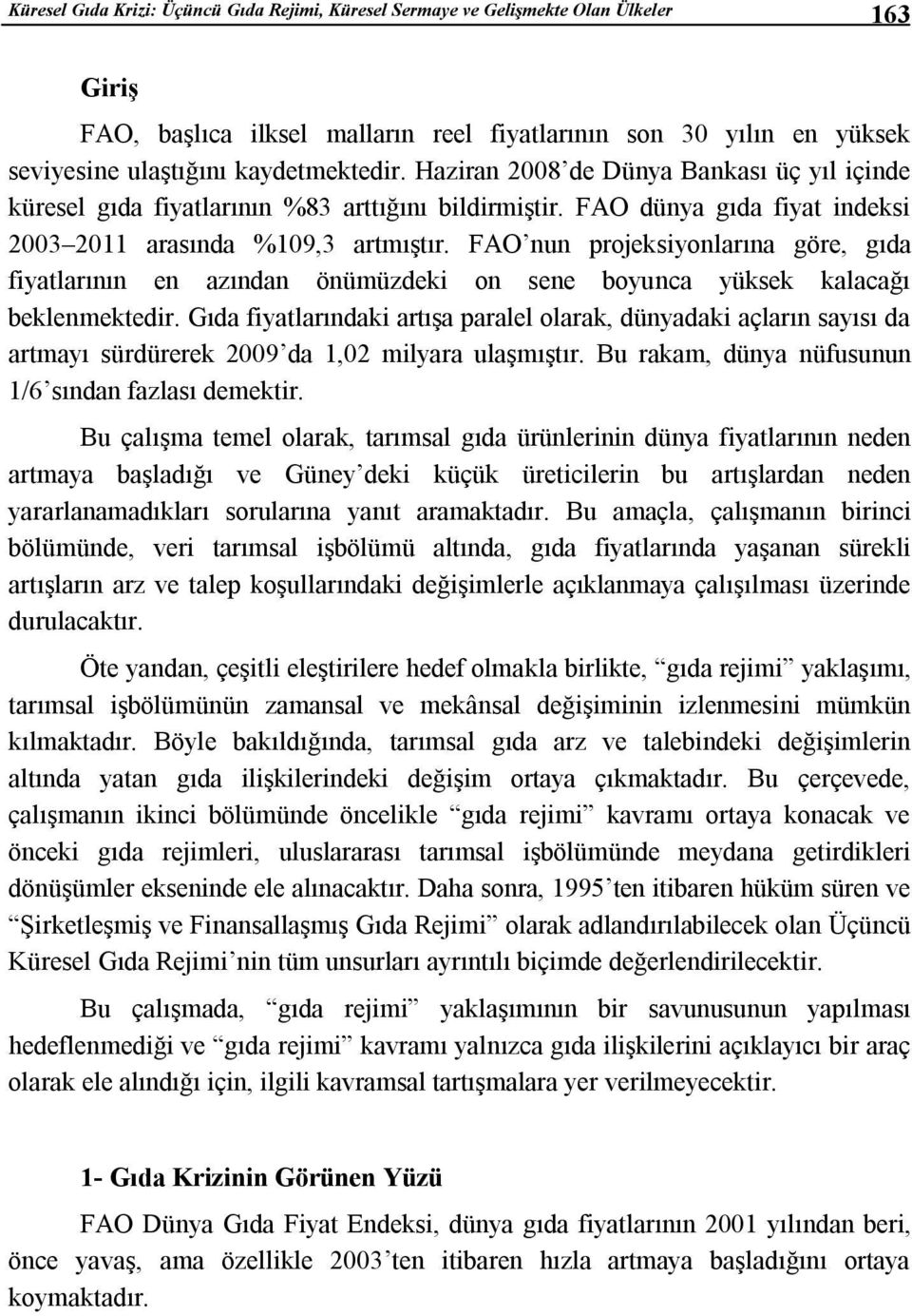 FAO nun projeksiyonlarına göre, gıda fiyatlarının en azından önümüzdeki on sene boyunca yüksek kalacağı beklenmektedir.