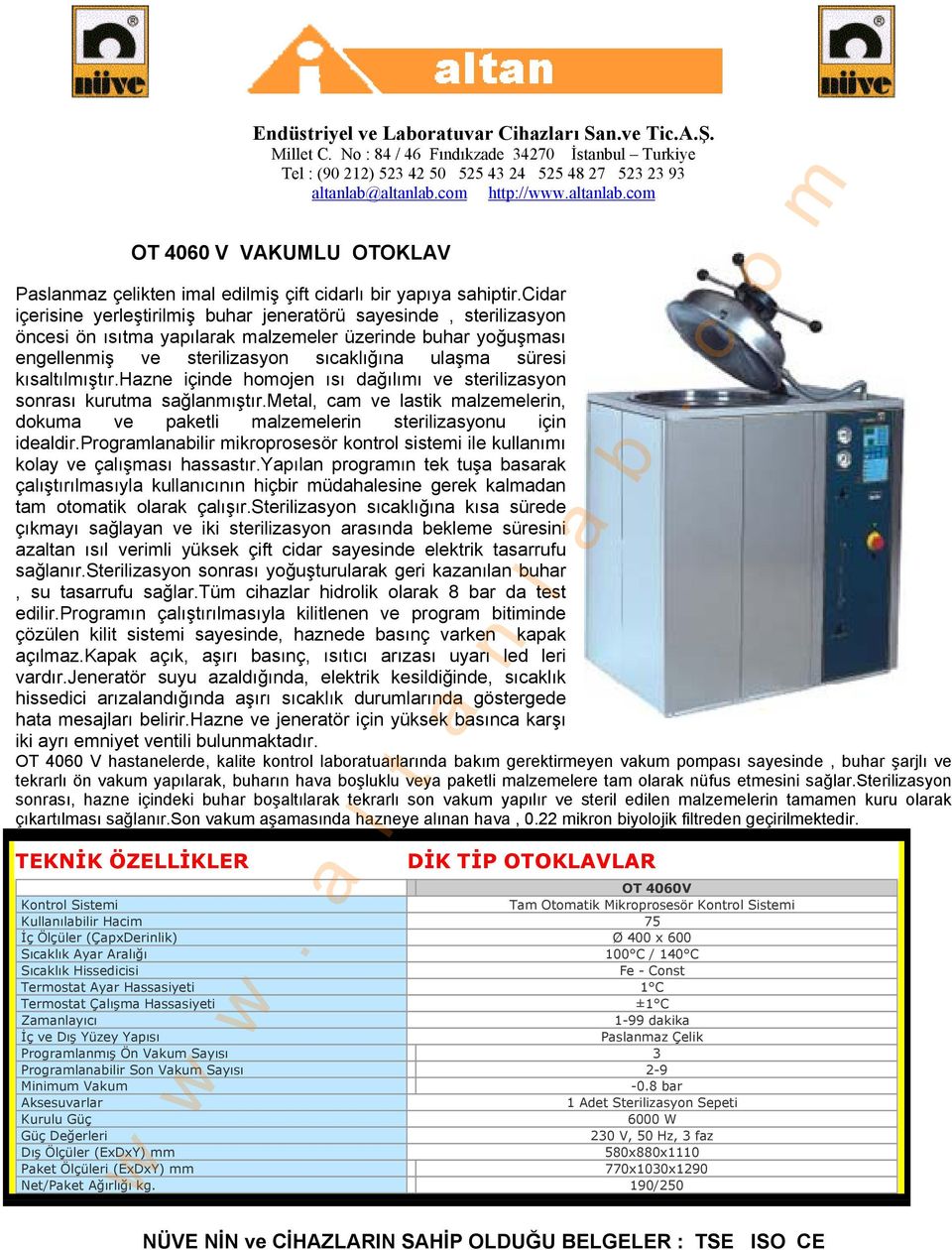 cidar içerisine yerleştirilmiş buhar jeneratörü sayesinde, sterilizasyon öncesi ön ısıtma yapılarak malzemeler üzerinde buhar yoğuşması engellenmiş ve sterilizasyon sıcaklığına ulaşma süresi