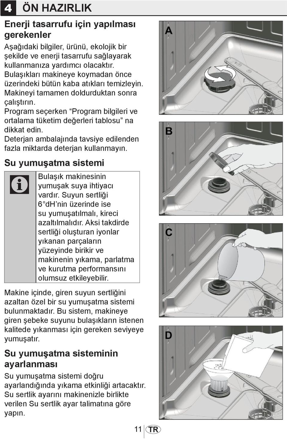 Program seçerken Program bilgileri ve ortalama tüketim değerleri tablosu na dikkat edin. Deterjan ambalajında tavsiye edilenden fazla miktarda deterjan kullanmayın.