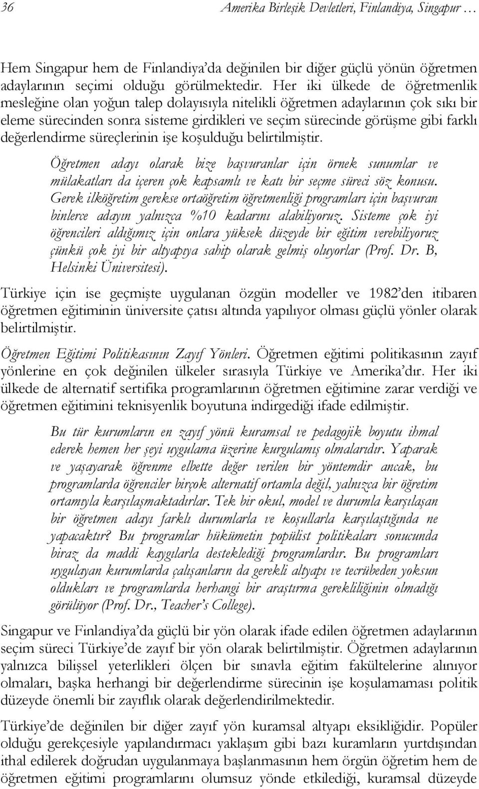 değerlendirme süreçlerinin işe koşulduğu belirtilmiştir. Öğretmen adayı olarak bize başvuranlar için örnek sunumlar ve mülakatları da içeren çok kapsamlı ve katı bir seçme süreci söz konusu.