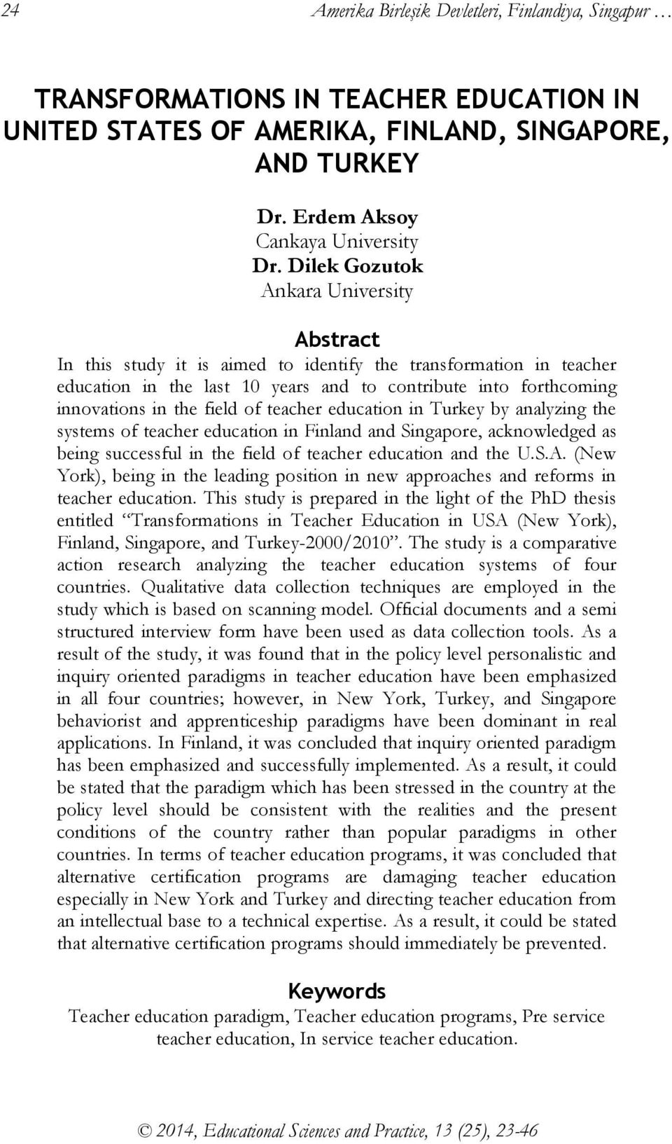 of teacher education in Turkey by analyzing the systems of teacher education in Finland and Singapore, acknowledged as being successful in the field of teacher education and the U.S.A.