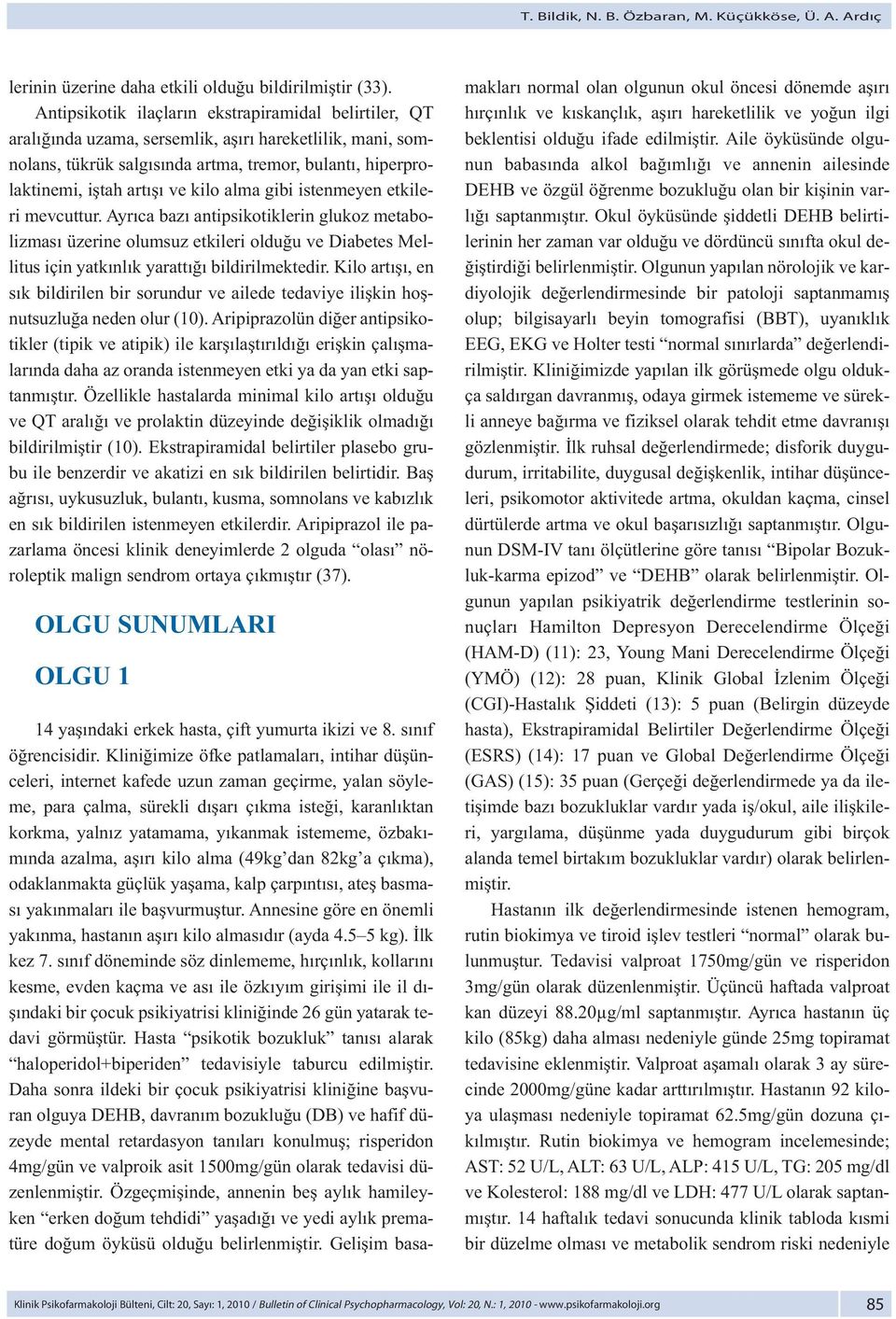 kilo alma gibi istenmeyen etkileri mevcuttur. Ayrıca bazı antipsikotiklerin glukoz metabolizması üzerine olumsuz etkileri olduğu ve Diabetes Mellitus için yatkınlık yarattığı bildirilmektedir.