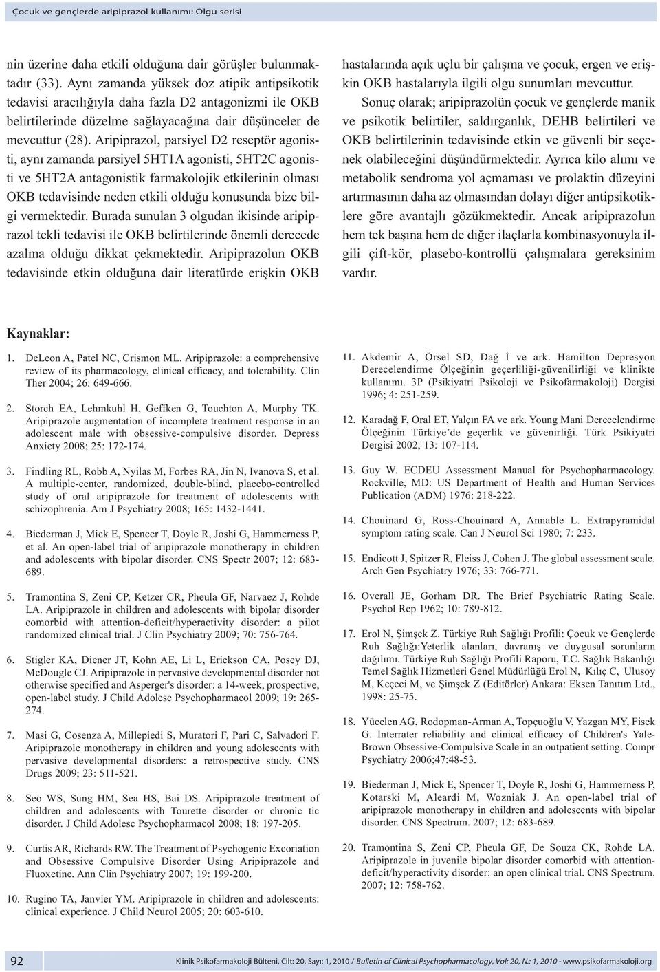 Aripiprazol, parsiyel D2 reseptör agonisti, aynı zamanda parsiyel 5HT1A agonisti, 5HT2C agonisti ve 5HT2A antagonistik farmakolojik etkilerinin olması OKB tedavisinde neden etkili olduğu konusunda