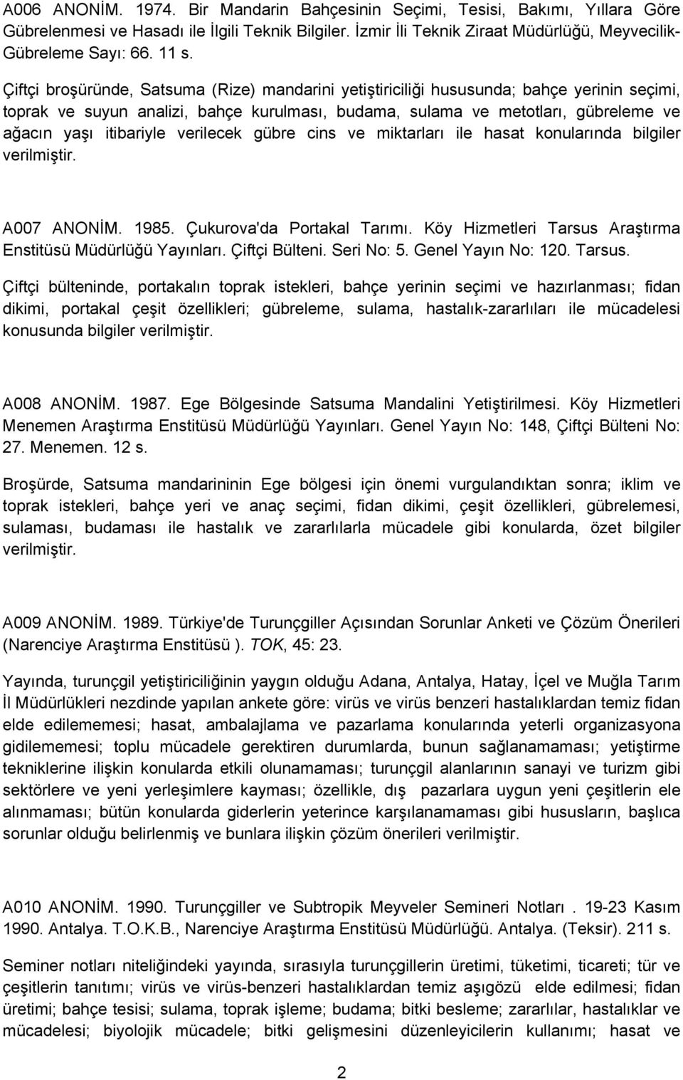 itibariyle verilecek gübre cins ve miktarları ile hasat konularında bilgiler verilmiştir. A007 ANONİM. 1985. Çukurova'da Portakal Tarımı. Köy Hizmetleri Tarsus Araştırma Enstitüsü Müdürlüğü Yayınları.