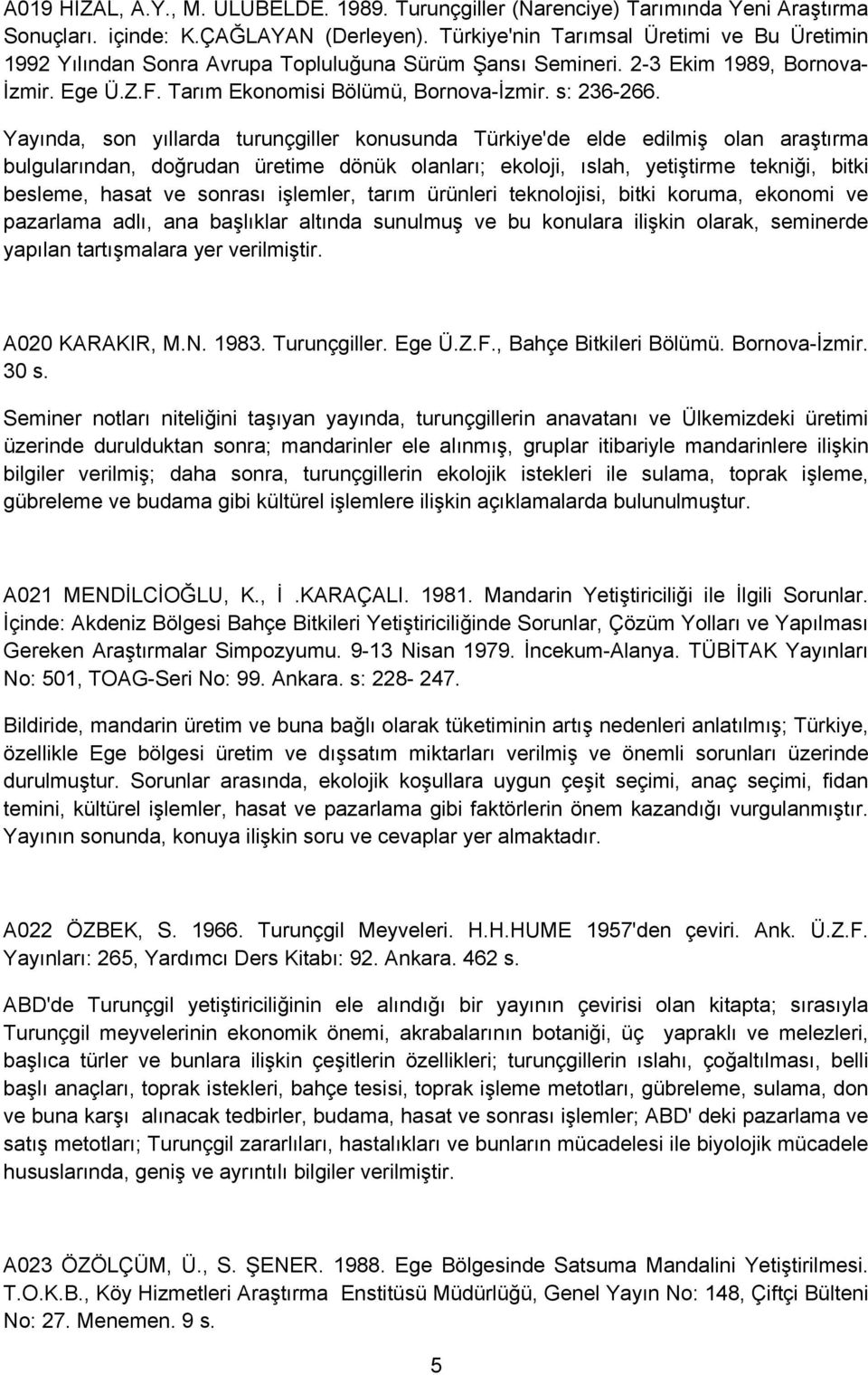 Yayında, son yıllarda turunçgiller konusunda Türkiye'de elde edilmiş olan araştırma bulgularından, doğrudan üretime dönük olanları; ekoloji, ıslah, yetiştirme tekniği, bitki besleme, hasat ve sonrası