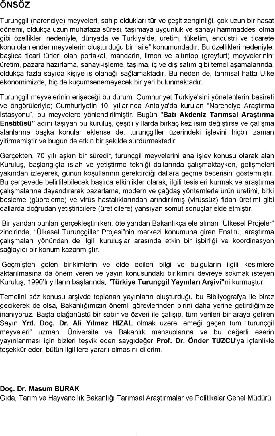 Bu özellikleri nedeniyle, başlıca ticari türleri olan portakal, mandarin, limon ve altıntop (greyfurt) meyvelerinin; üretim, pazara hazırlama, sanayi-işleme, taşıma, iç ve dış satım gibi temel