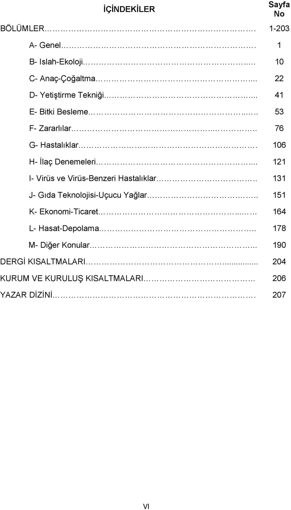 106 H- İlaç Denemeleri... 121 I- Virüs ve Virüs-Benzeri Hastalıklar.. 131 J- Gıda Teknolojisi-Uçucu Yağlar.