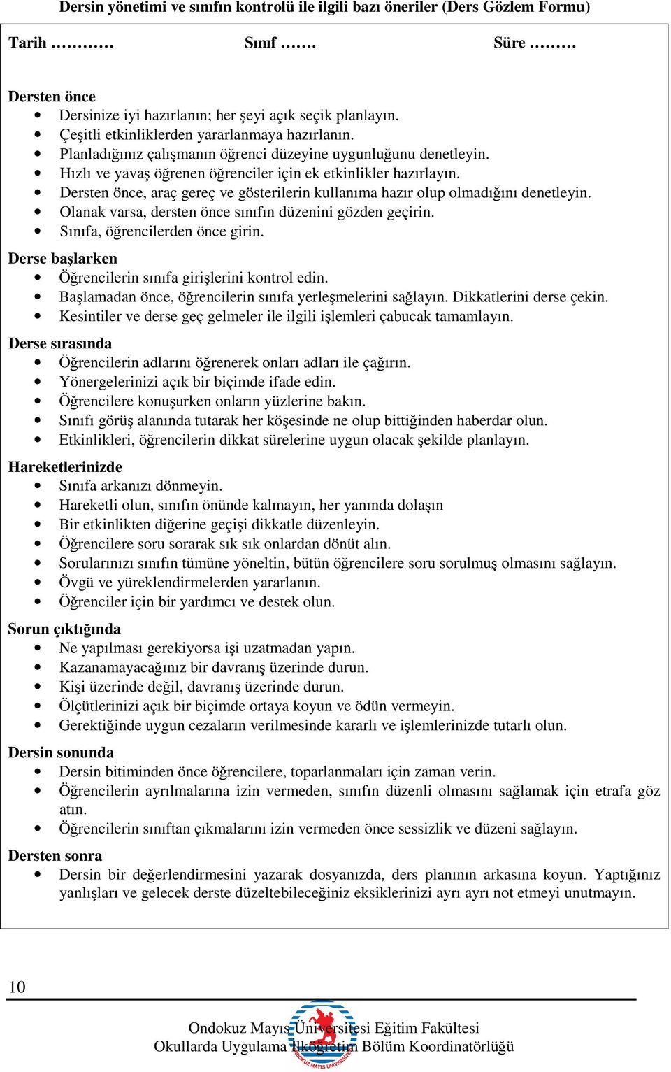 Dersten önce, araç gereç ve gösterilerin kullanıma hazır olup olmadığını denetleyin. Olanak varsa, dersten önce sınıfın düzenini gözden geçirin. Sınıfa, öğrencilerden önce girin.