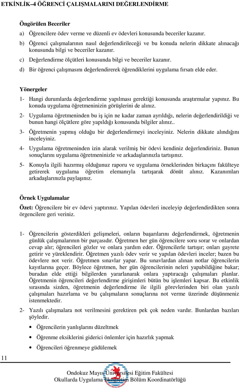 d) Bir öğrenci çalışmasını değerlendirerek öğrendiklerini uygulama fırsatı elde eder. Yönergeler 1- Hangi durumlarda değerlendirme yapılması gerektiği konusunda araştırmalar yapınız.