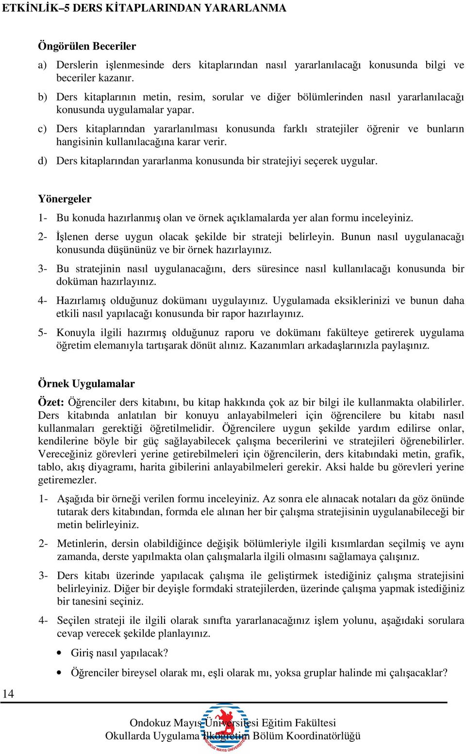 c) Ders kitaplarından yararlanılması konusunda farklı stratejiler öğrenir ve bunların hangisinin kullanılacağına karar verir. d) Ders kitaplarından yararlanma konusunda bir stratejiyi seçerek uygular.