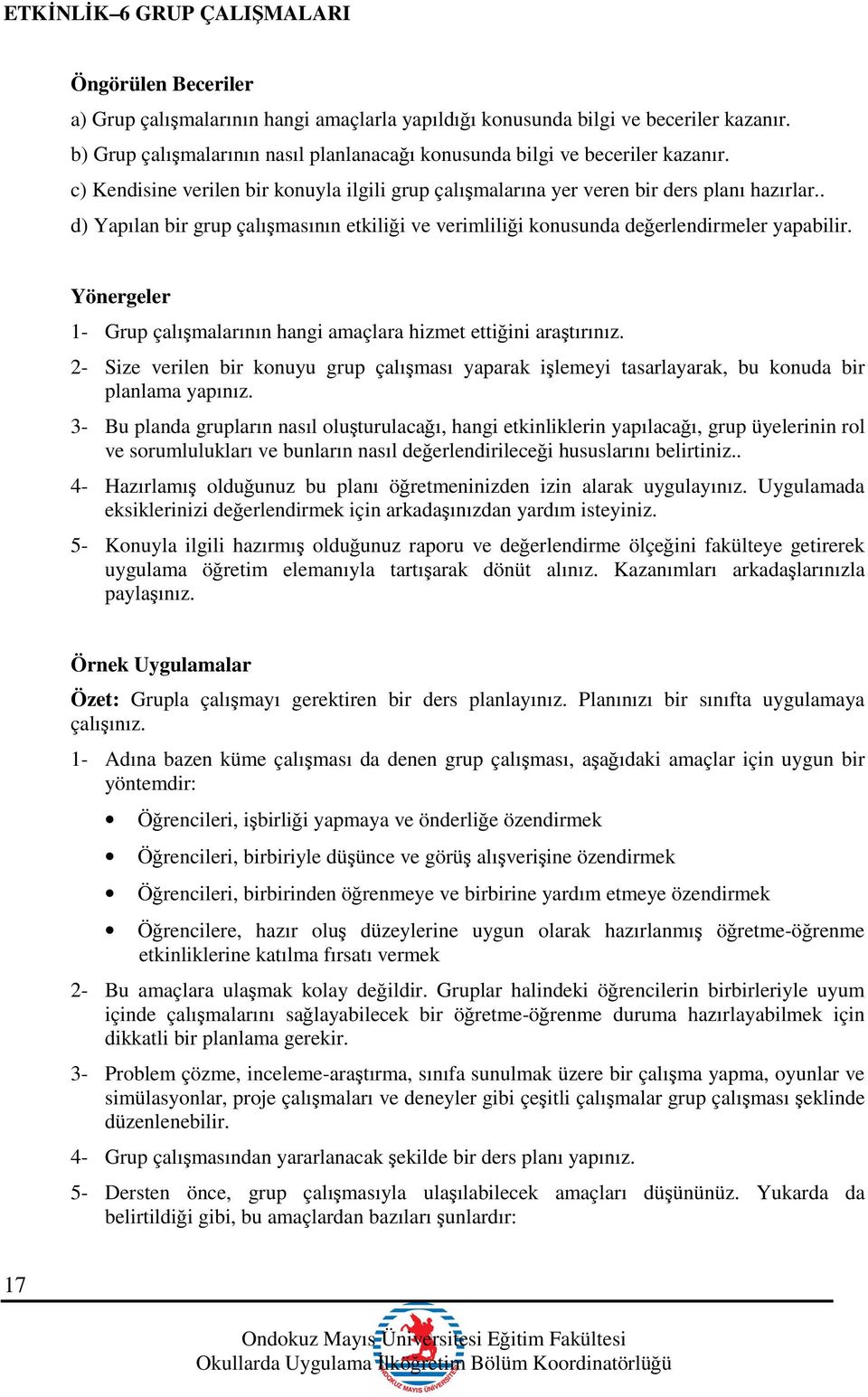 . d) Yapılan bir grup çalışmasının etkiliği ve verimliliği konusunda değerlendirmeler yapabilir. Yönergeler 1- Grup çalışmalarının hangi amaçlara hizmet ettiğini araştırınız.