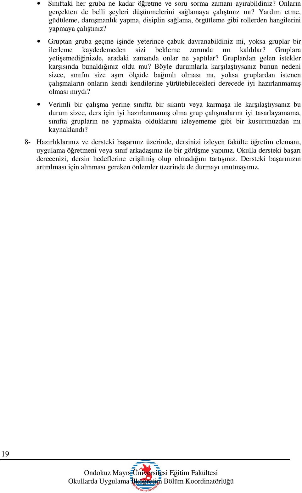 Gruptan gruba geçme işinde yeterince çabuk davranabildiniz mi, yoksa gruplar bir ilerleme kaydedemeden sizi bekleme zorunda mı kaldılar? Gruplara yetişemediğinizde, aradaki zamanda onlar ne yaptılar?