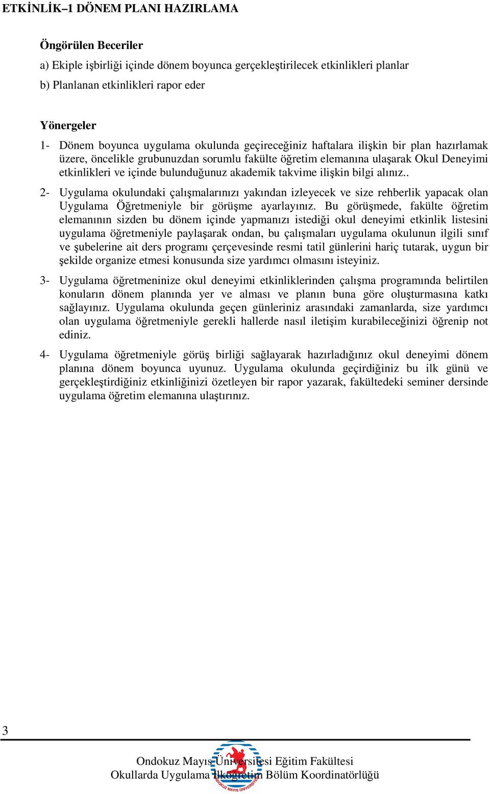 akademik takvime ilişkin bilgi alınız.. 2- Uygulama okulundaki çalışmalarınızı yakından izleyecek ve size rehberlik yapacak olan Uygulama Öğretmeniyle bir görüşme ayarlayınız.