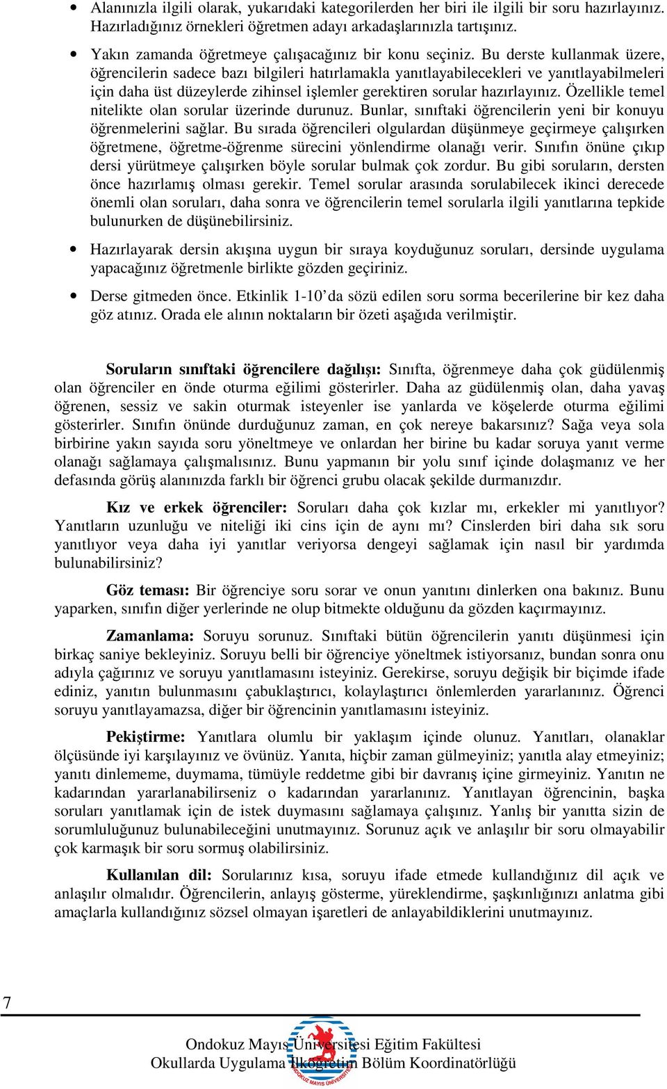 Bu derste kullanmak üzere, öğrencilerin sadece bazı bilgileri hatırlamakla yanıtlayabilecekleri ve yanıtlayabilmeleri için daha üst düzeylerde zihinsel işlemler gerektiren sorular hazırlayınız.