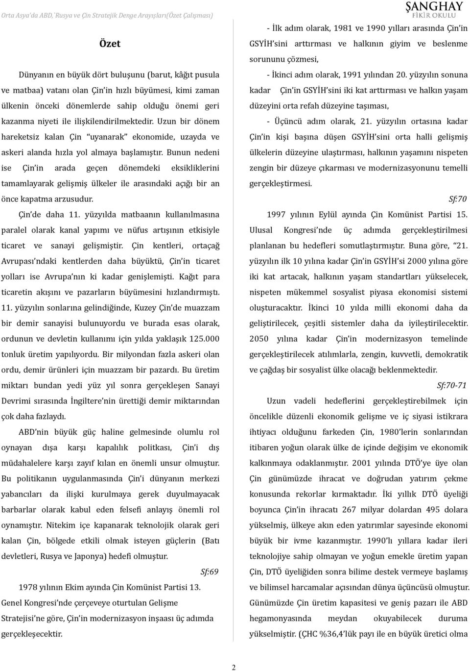 Bunun nedeni ise Çin in arada geçen dönemdeki eksikliklerini tamamlayarak gelişmiş ülkeler ile arasındaki açığı bir an önce kapatma arzusudur. Çin de daha 11.