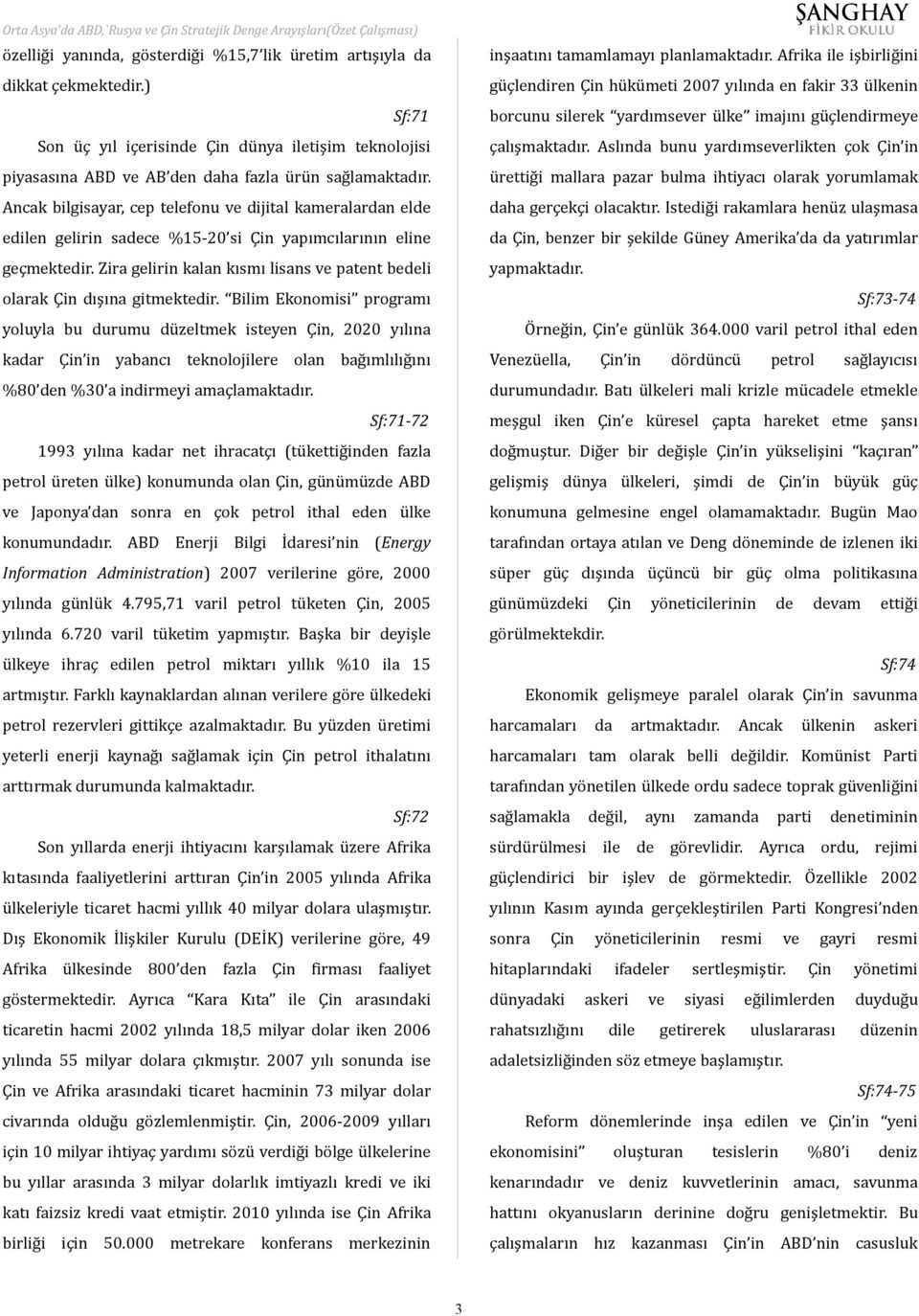 Zira gelirin kalan kısmı lisans ve patent bedeli olarak Çin dışına gitmektedir.