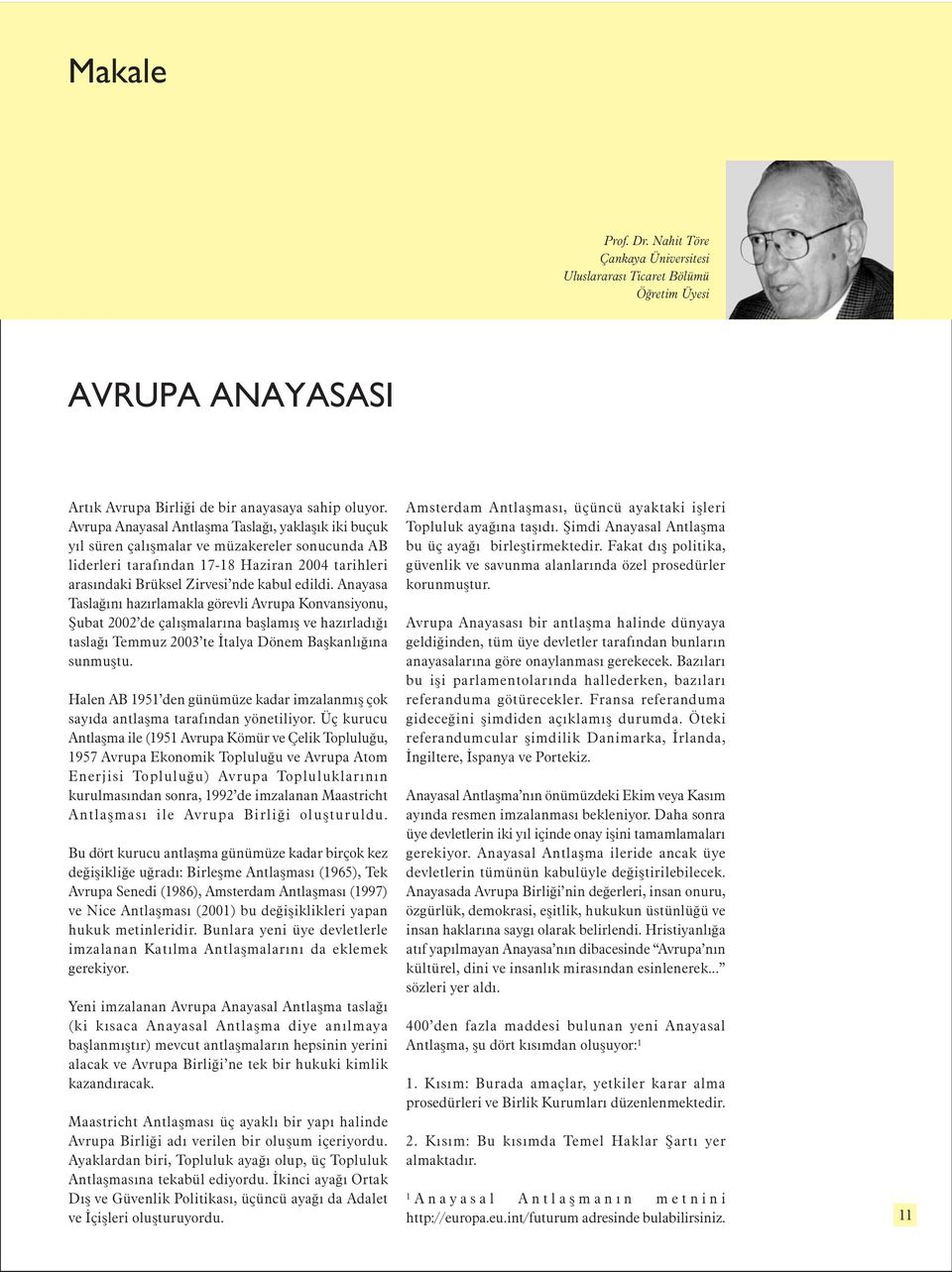 Anayasa Taslaðýný hazýrlamakla görevli Avrupa Konvansiyonu, Þubat 2002 de çalýþmalarýna baþlamýþ ve hazýrladýðý taslaðý Temmuz 2003 te Ýtalya Dönem Baþkanlýðýna sunmuþtu.