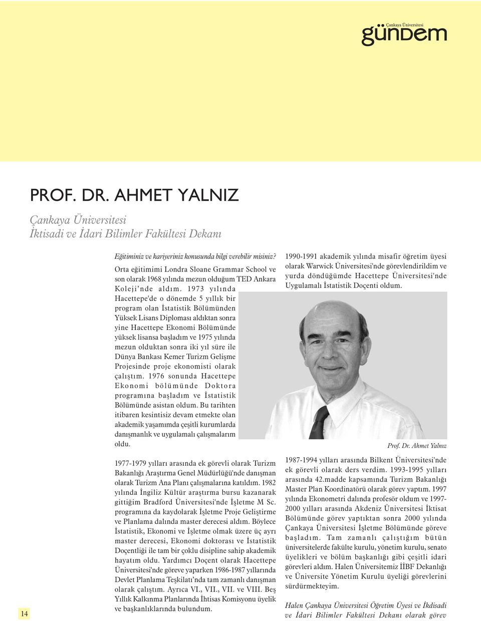 1973 yýlýnda Hacettepe'de o dönemde 5 yýllýk bir program olan Ýstatistik Bölümünden Yüksek Lisans Diplomasý aldýktan sonra yine Hacettepe Ekonomi Bölümünde yüksek lisansa baþladým ve 1975 yýlýnda