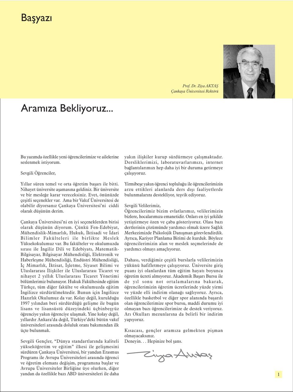 Ama bir Vakýf Üniversitesi de olabilir diyorsanýz Çankaya Üniversitesi ni ciddi olarak düþünün derim. Çankaya Üniversitesi ni en iyi seçeneklerden birisi olarak düþünün diyorum.