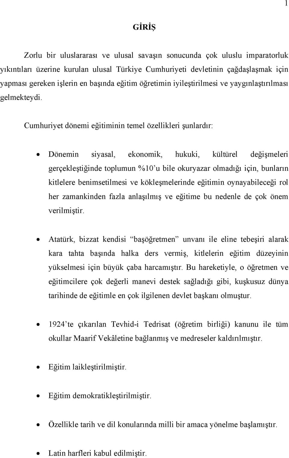 Cumhuriyet dönemi eğitiminin temel özellikleri şunlardır: Dönemin siyasal, ekonomik, hukuki, kültürel değişmeleri gerçekleştiğinde toplumun %10 u bile okuryazar olmadığı için, bunların kitlelere