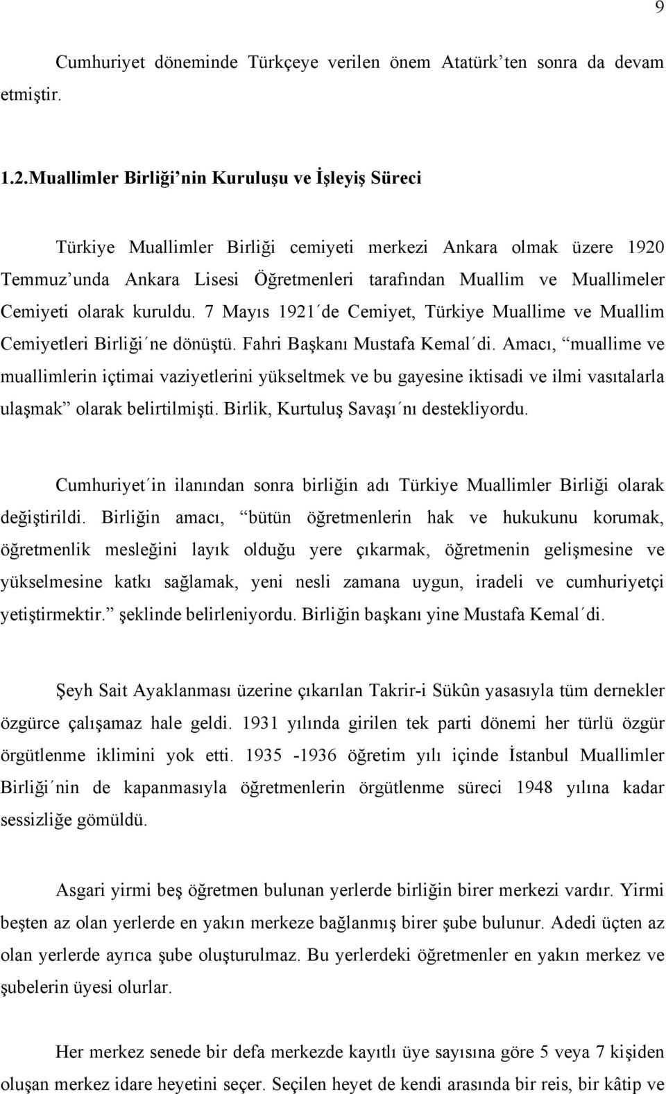 olarak kuruldu. 7 Mayıs 1921 de Cemiyet, Türkiye Muallime ve Muallim Cemiyetleri Birliği ne dönüştü. Fahri Başkanı Mustafa Kemal di.