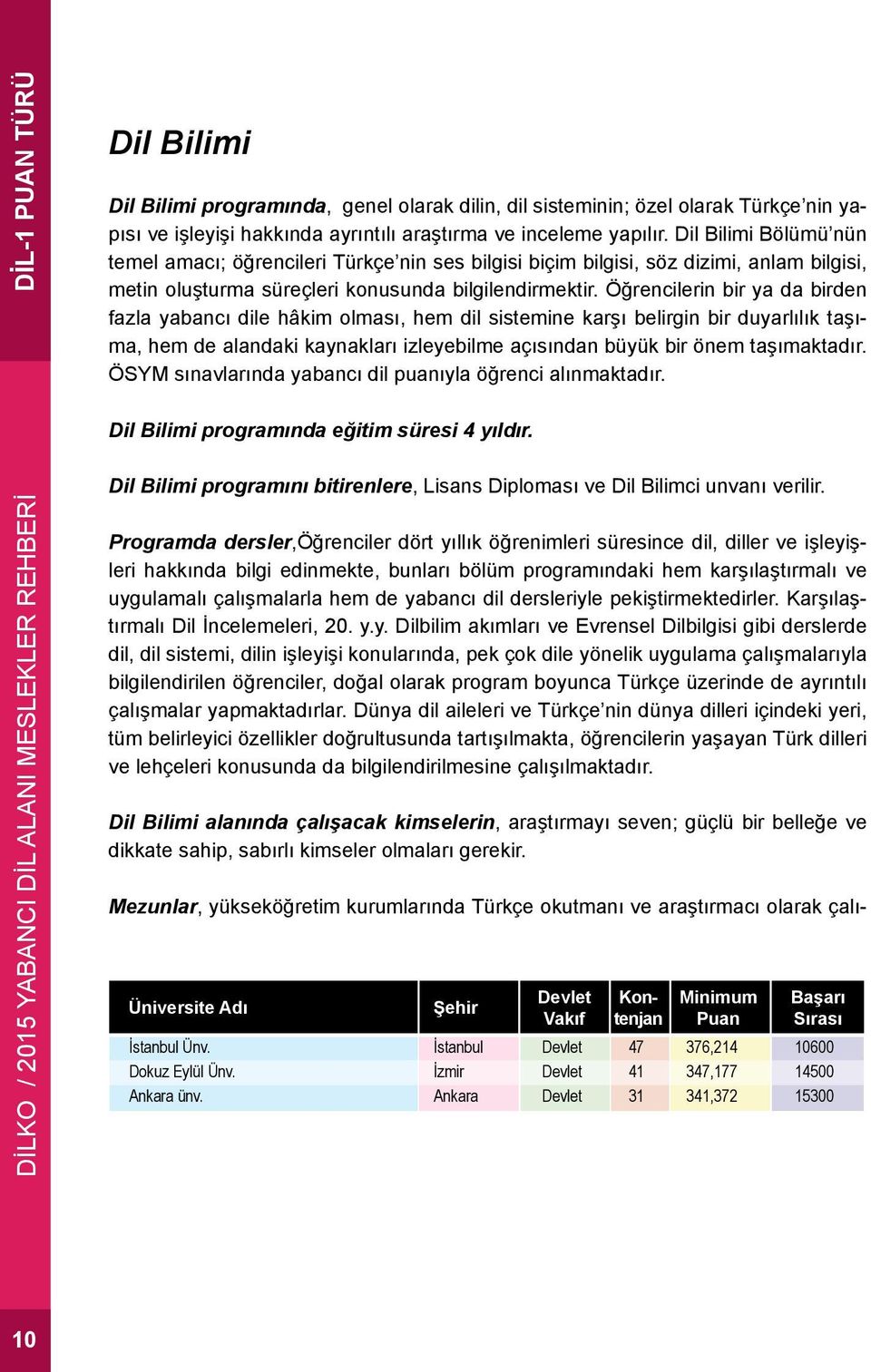 Öğrencilerin bir ya da birden fazla yabancı dile hâkim olması, hem dil sistemine karşı belirgin bir duyarlılık taşıma, hem de alandaki kaynakları izleyebilme açısından büyük bir önem taşımaktadır.