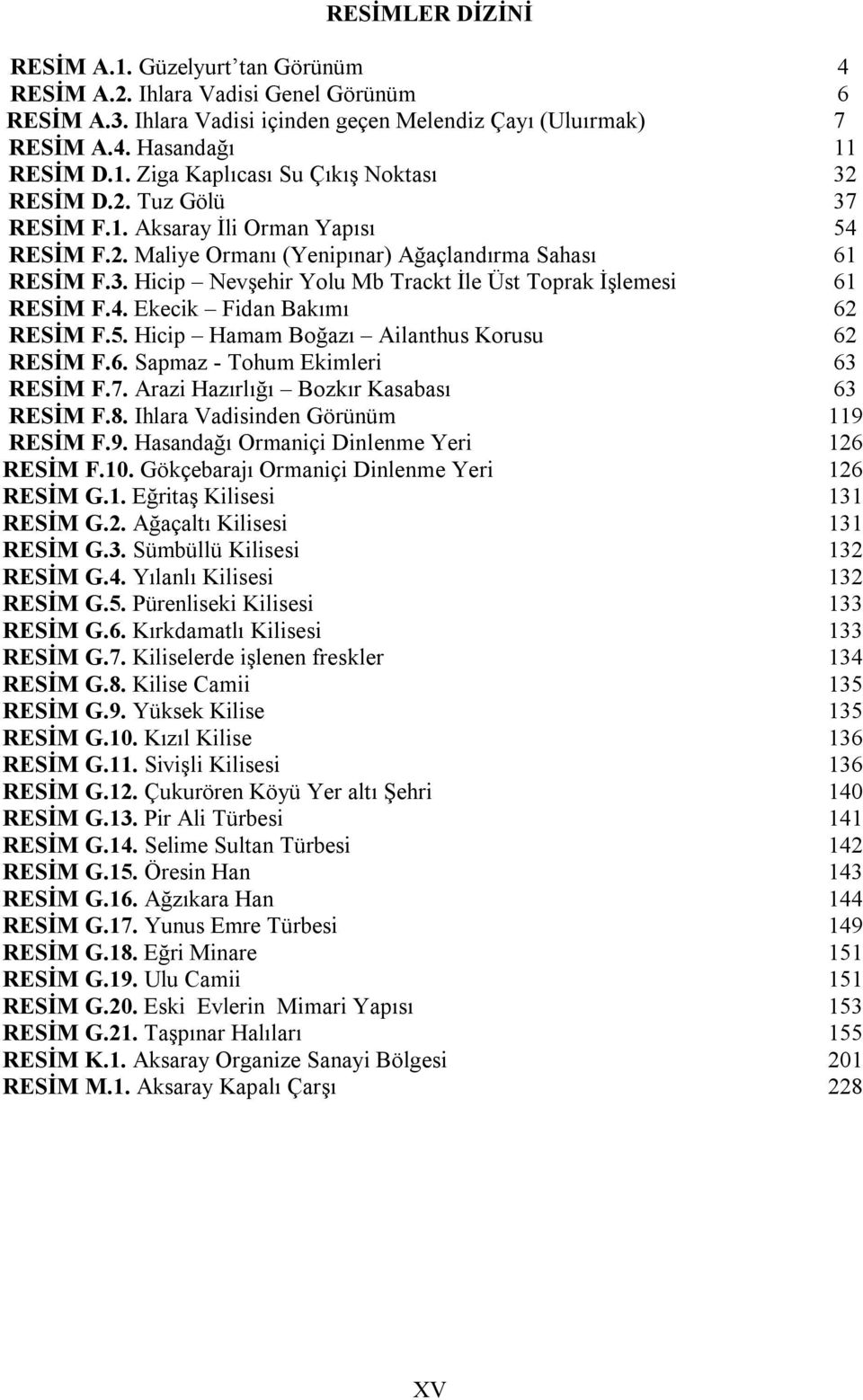 5. Hicip Hamam Boğazı Ailanthus Korusu 62 RESİM F.6. Sapmaz - Tohum Ekimleri 63 RESİM F.7. Arazi Hazırlığı Bozkır Kasabası 63 RESİM F.8. Ihlara Vadisinden Görünüm 119 